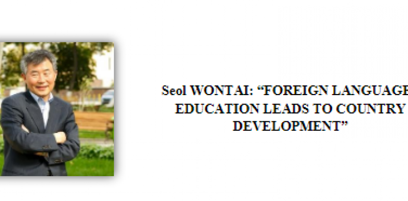 INTERVIEW WITH DR. SEOL WONTAI (SOUTH KOREA) “FOREIGN LANGUAGES EDUCATION LEADS TO COUNTRY DEVELOPMENT”