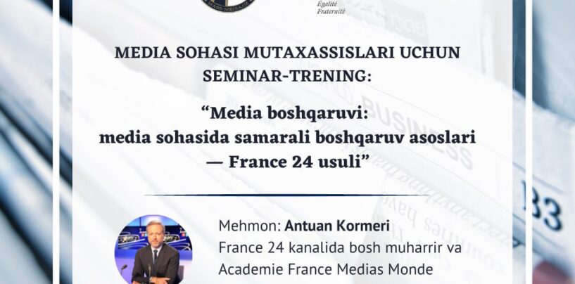 “MEDIA BOSHQARUVI: OAVNI SAMARALI BOSHQARISH ASOSLARI – FRANCE 24 USULI” SEMINAR-TRENINGIDA ISHTIROK ETING!