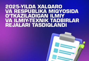 XALQARO VA RESPUBLIKA MIQYOSIDA O’TKAZILADIGAN ILMIY VA ILMIY-TEXNIK TADBIRLAR REJALARI TASDIQLANDI