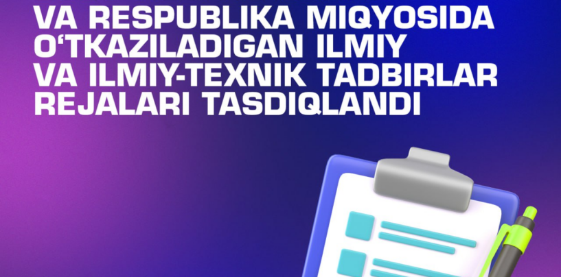 XALQARO VA RESPUBLIKA MIQYOSIDA O’TKAZILADIGAN ILMIY VA ILMIY-TEXNIK TADBIRLAR REJALARI TASDIQLANDI