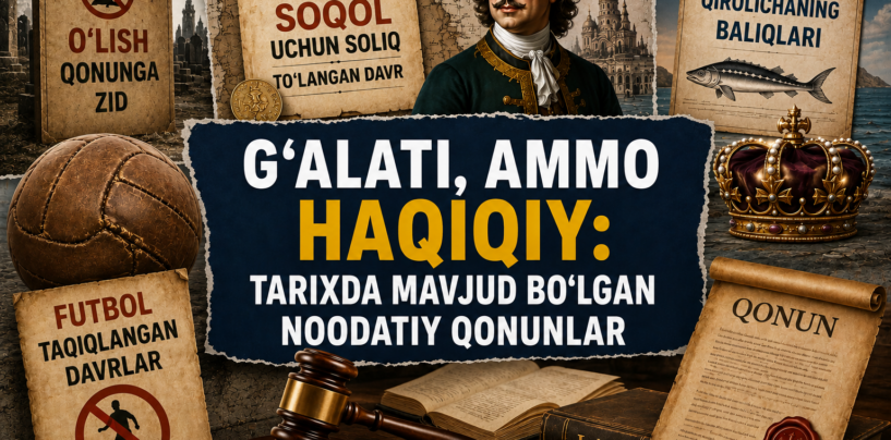 G‘ALATI, AMMO HAQIQIY: TARIXDA MAVJUD BO‘LGAN NOODATIY QONUNLAR
