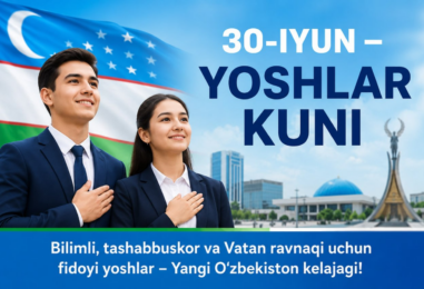 30-IYUN – YOSHLAR KUNI BILAN SAMIMIY MUBORAKBOD ETAMIZ!