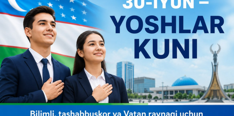 30-IYUN – YOSHLAR KUNI BILAN SAMIMIY MUBORAKBOD ETAMIZ!