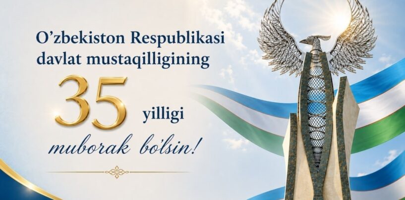 MUSTAQILLIGIMIZNING 35 YILLIGI MUBORAK BOʻLSIN, AZIZ YURTDOSHLAR!